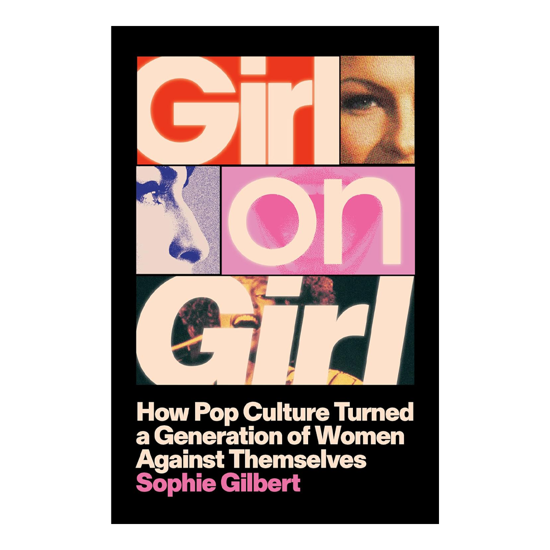 Girl on Girl: How Pop Culture Turned a Generation of Women Against Themselves