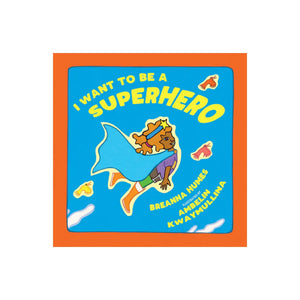 I Want to be a Superhero by Breanna Humes