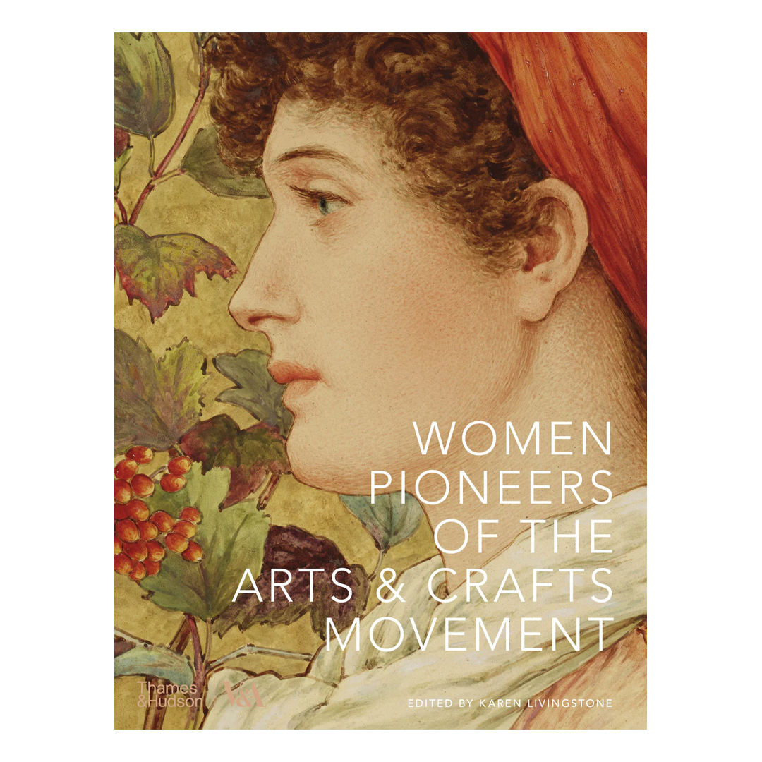 Women Pioneers of the Arts and Crafts Movement (V&A Museum)