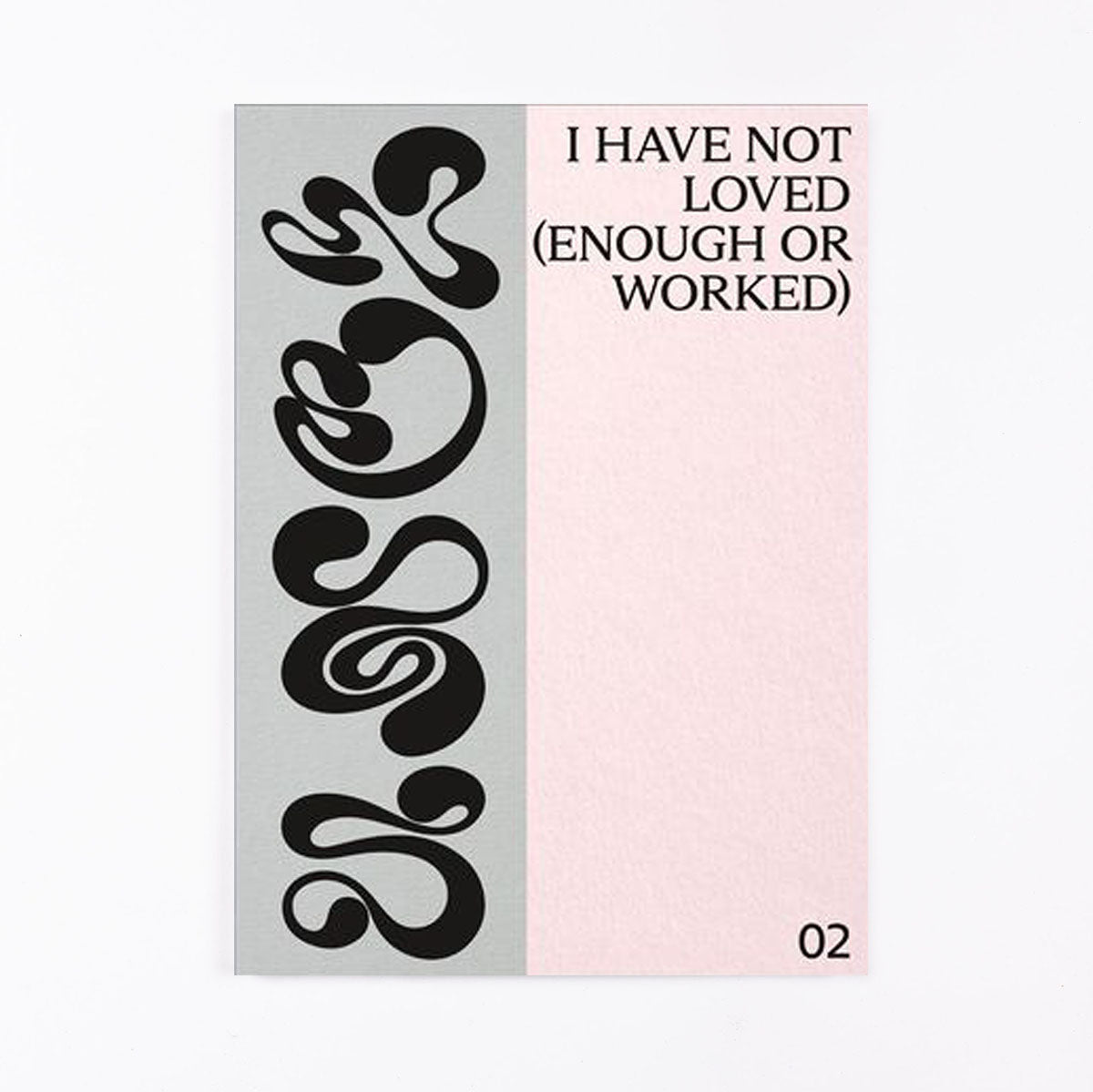 I have not loved (enough or worked)