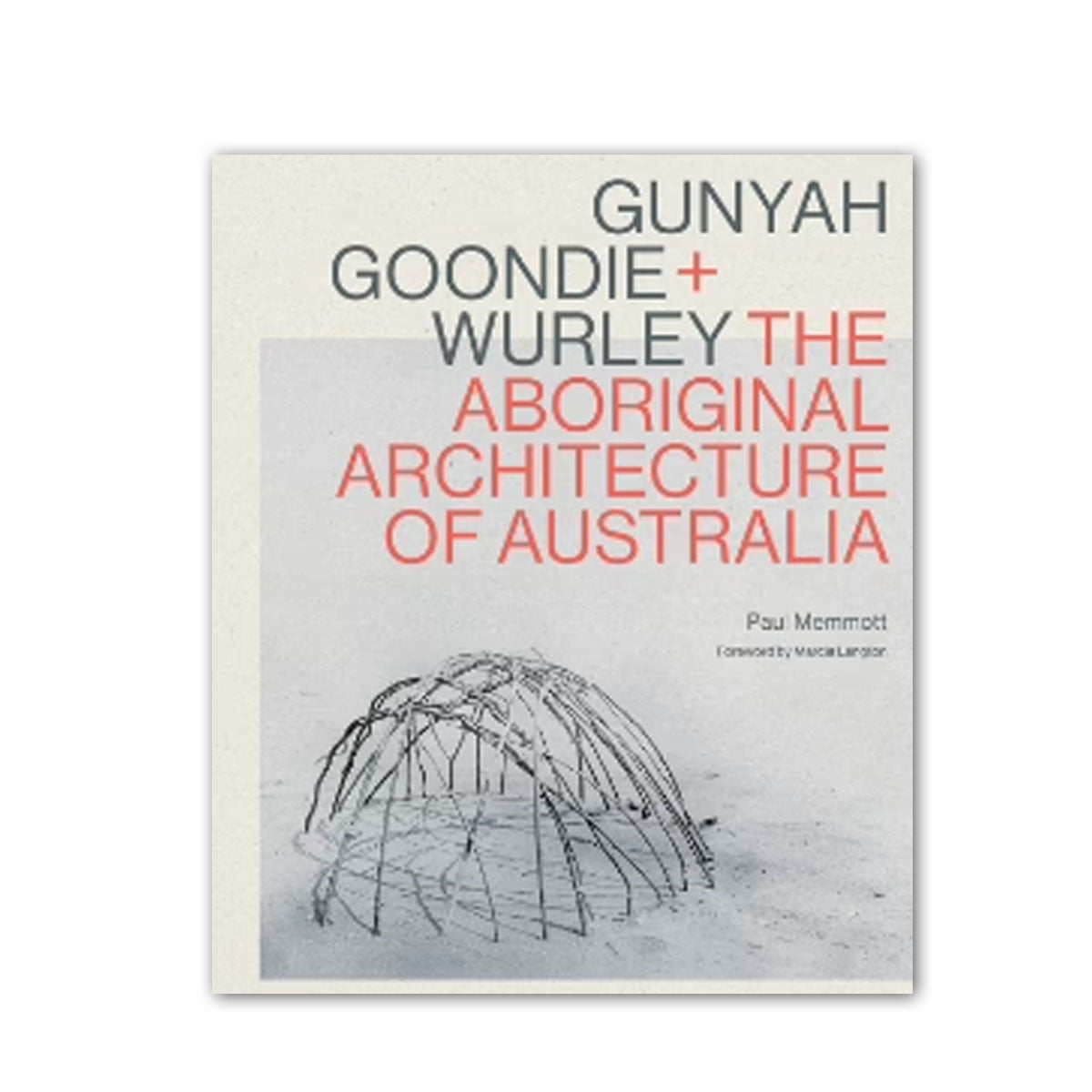 Gunyah Goondie + Wurley -Aboriginal Architecture of Australia